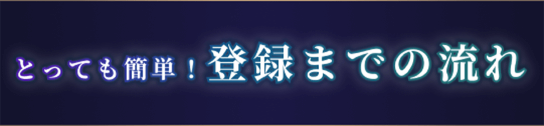 とっても簡単！登録までの流れ